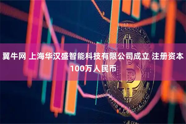 翼牛网 上海华汉盛智能科技有限公司成立 注册资本100万人民币